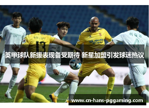 英甲球队新援表现备受期待 新星加盟引发球迷热议