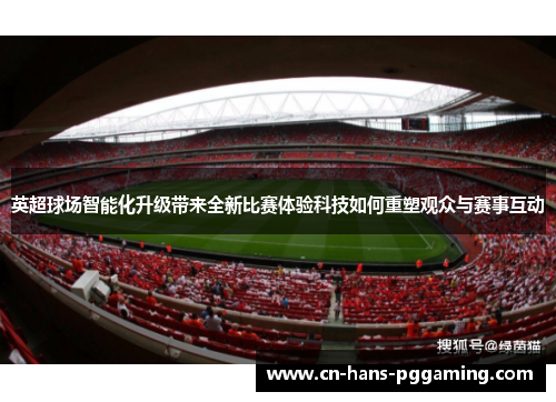 英超球场智能化升级带来全新比赛体验科技如何重塑观众与赛事互动