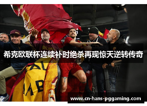 希克欧联杯连续补时绝杀再现惊天逆转传奇 希克欧联杯连续补时绝杀再现惊天逆转传奇