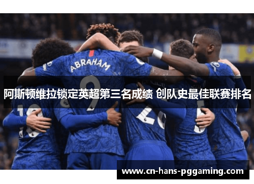 阿斯顿维拉锁定英超第三名成绩 创队史最佳联赛排名 阿斯顿维拉锁定英超第三名成绩 创队史最佳联赛排名
