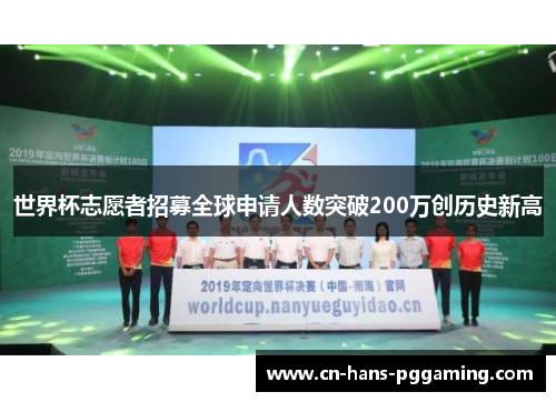 世界杯志愿者招募全球申请人数突破200万创历史新高 世界杯志愿者招募全球申请人数突破200万创历史新高